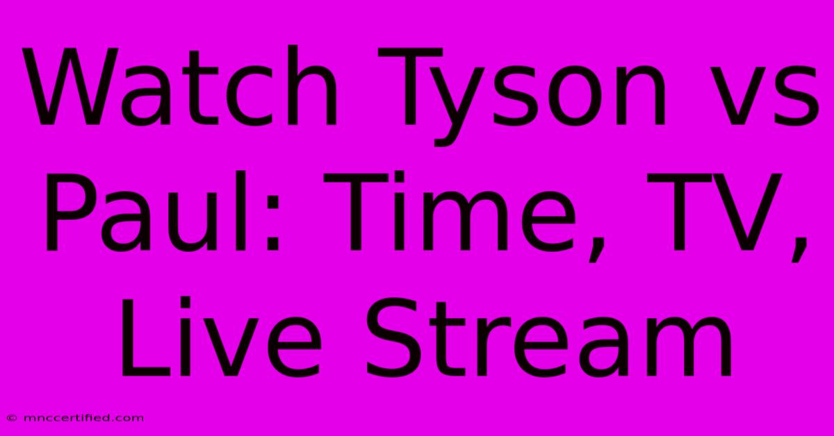 Watch Tyson Vs Paul: Time, TV, Live Stream