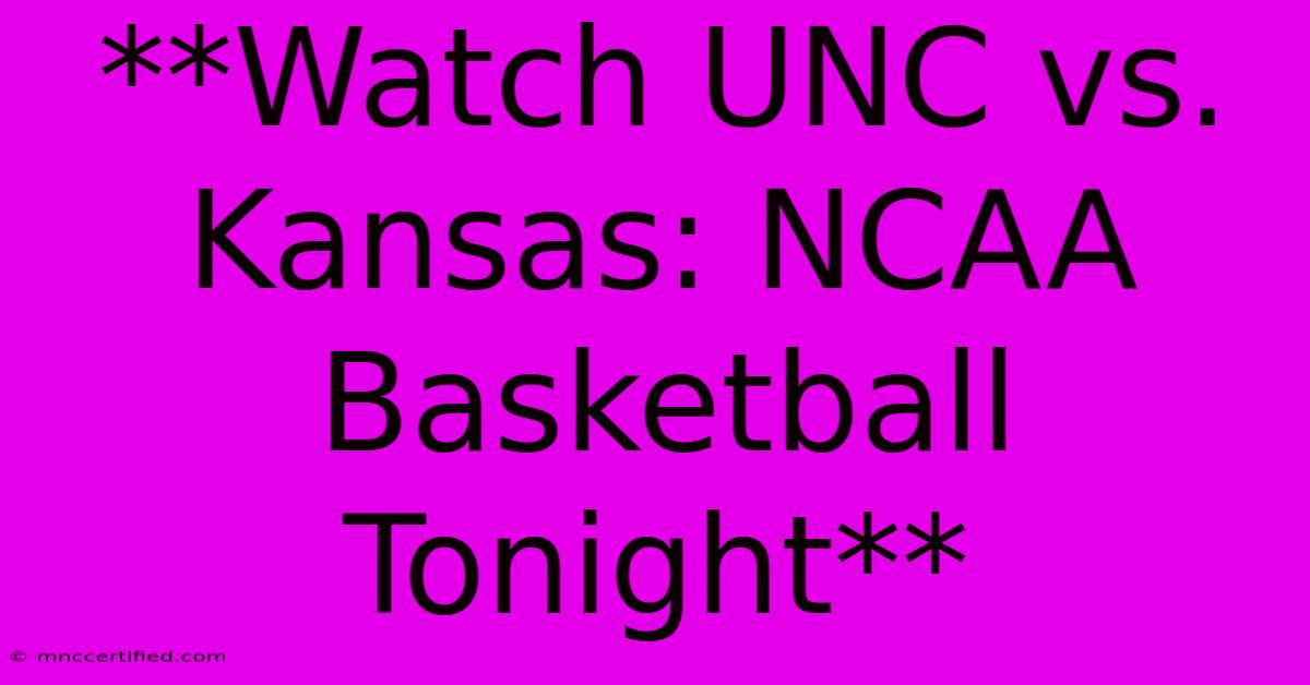 **Watch UNC Vs. Kansas: NCAA Basketball Tonight**