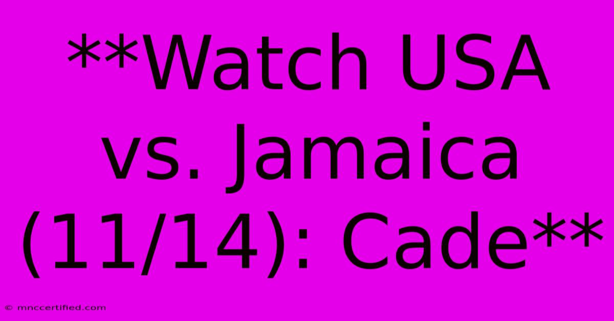 **Watch USA Vs. Jamaica (11/14): Cade**