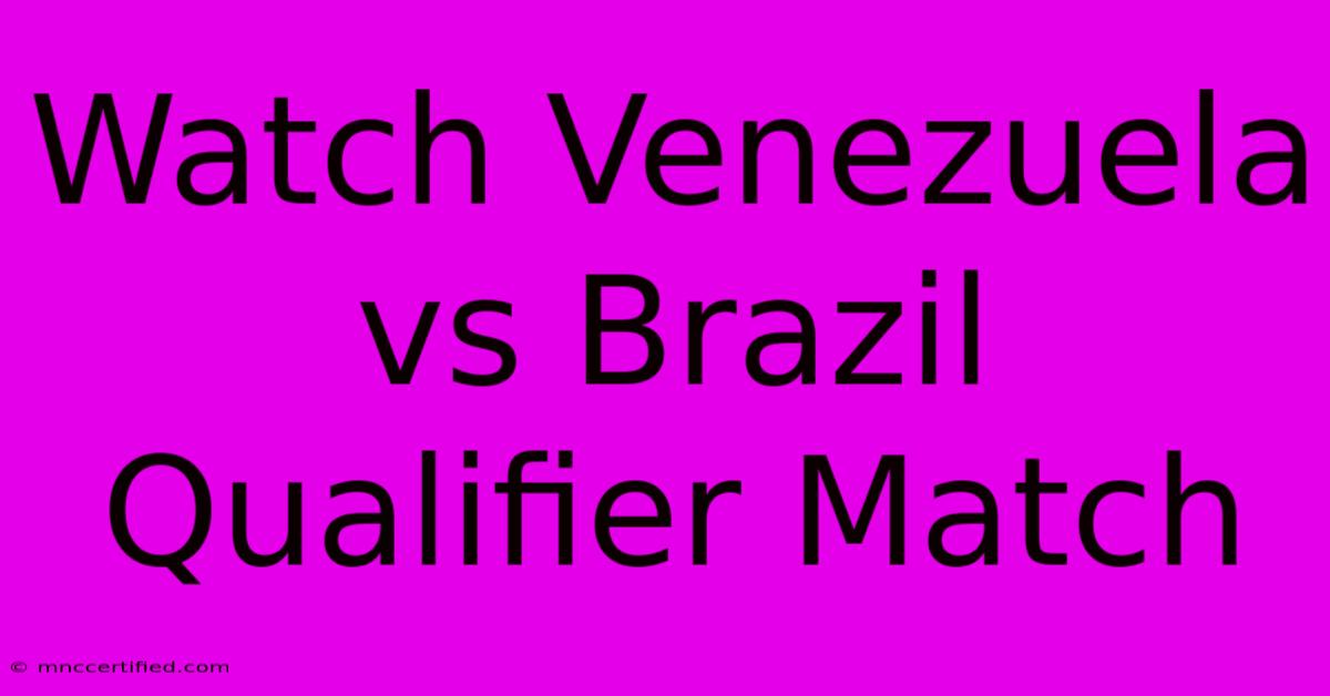 Watch Venezuela Vs Brazil Qualifier Match