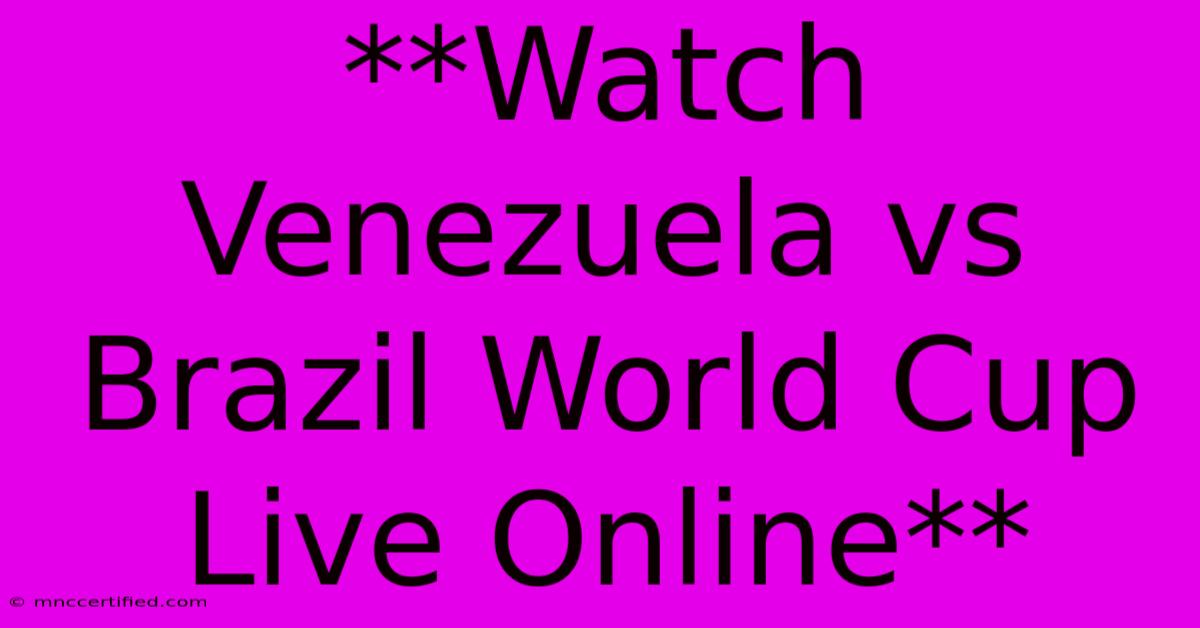 **Watch Venezuela Vs Brazil World Cup Live Online**