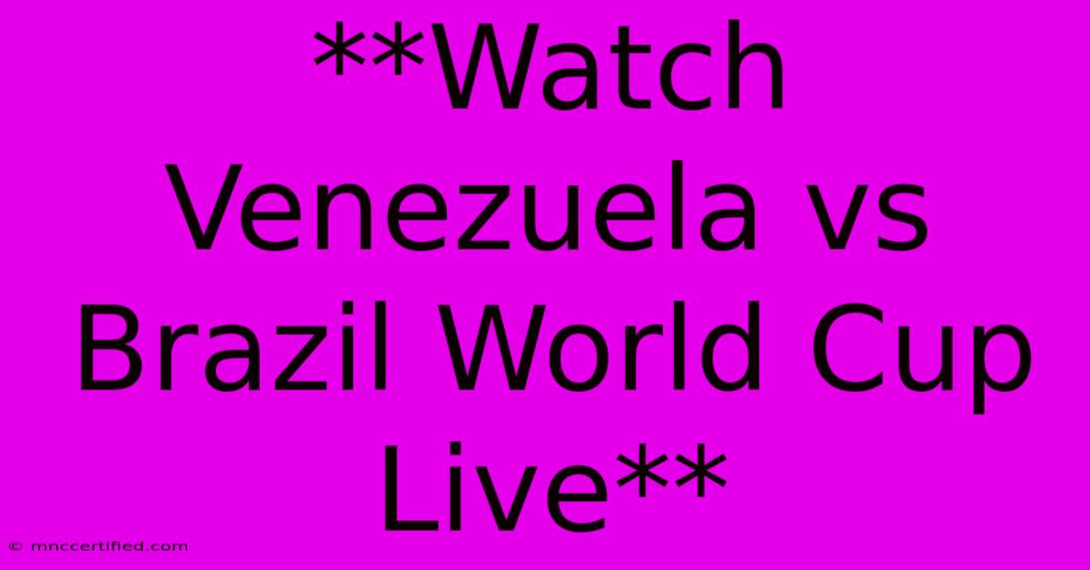 **Watch Venezuela Vs Brazil World Cup Live**