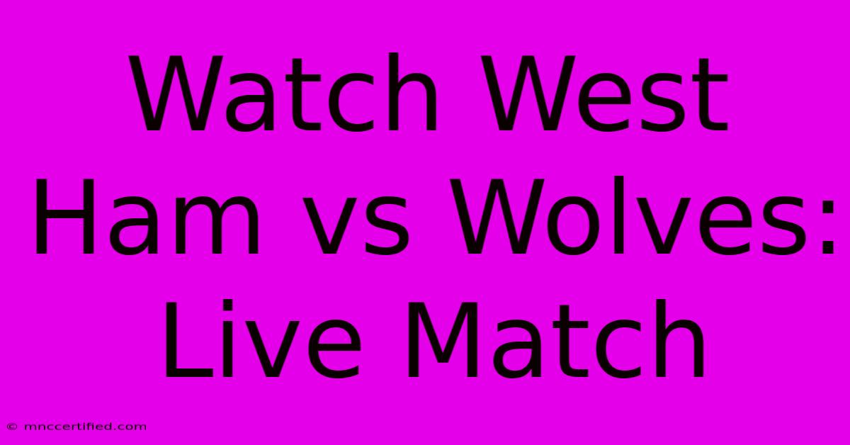 Watch West Ham Vs Wolves: Live Match