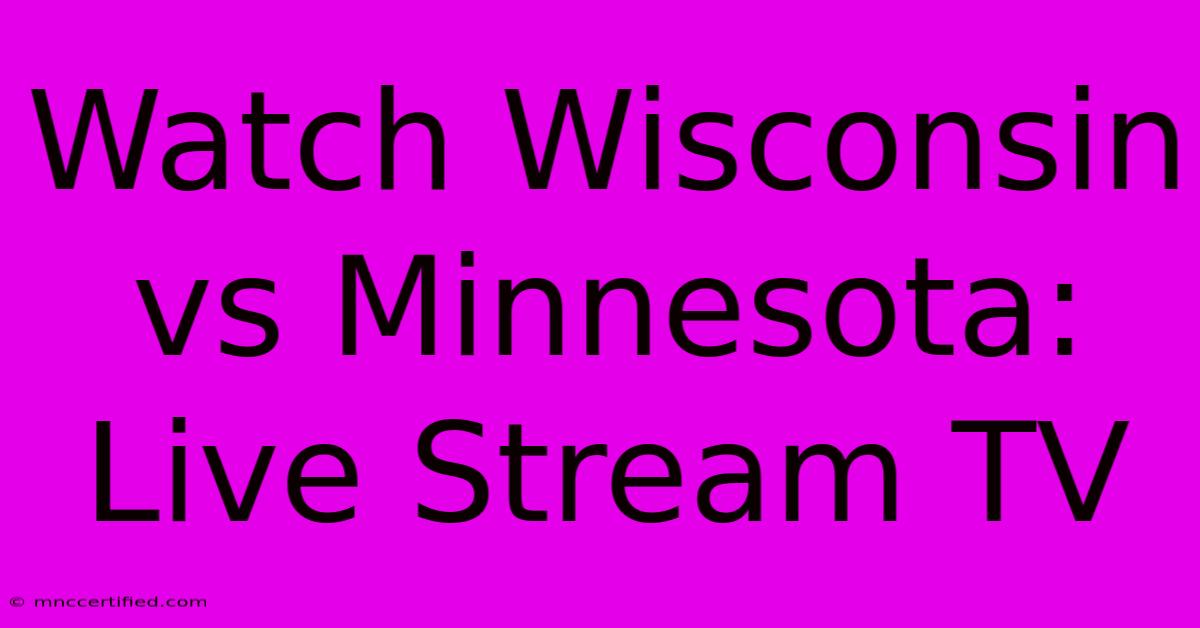 Watch Wisconsin Vs Minnesota: Live Stream TV