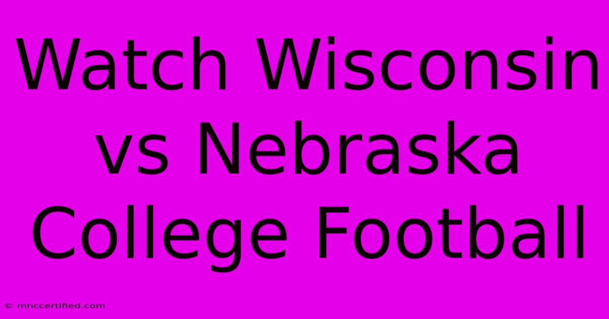 Watch Wisconsin Vs Nebraska College Football