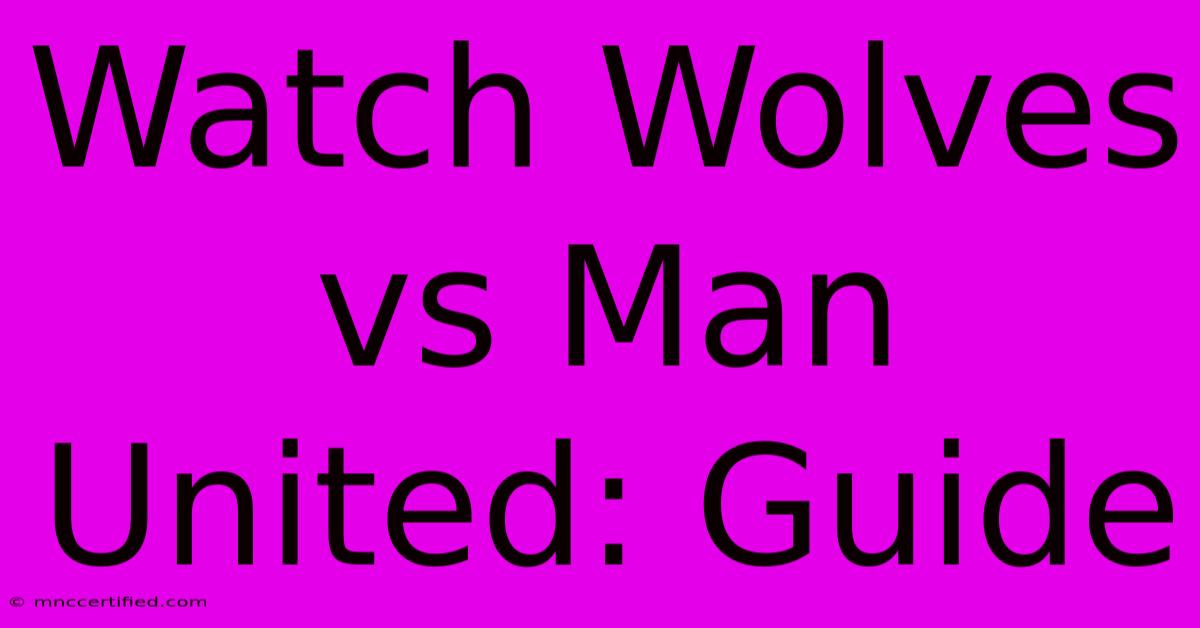 Watch Wolves Vs Man United: Guide