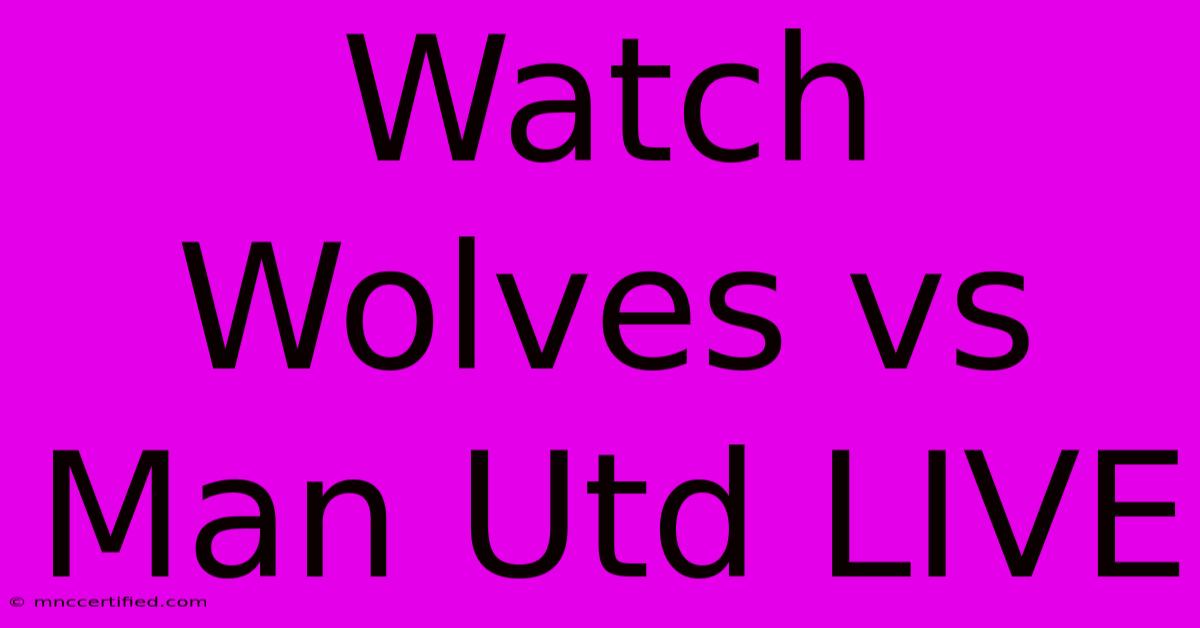 Watch Wolves Vs Man Utd LIVE