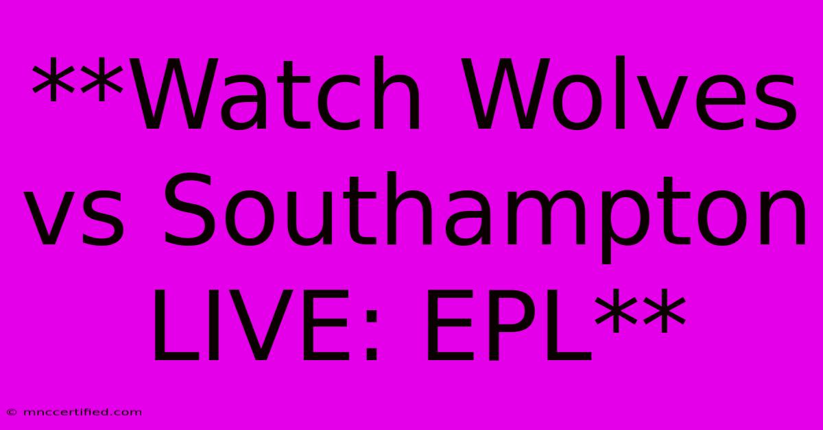 **Watch Wolves Vs Southampton LIVE: EPL**