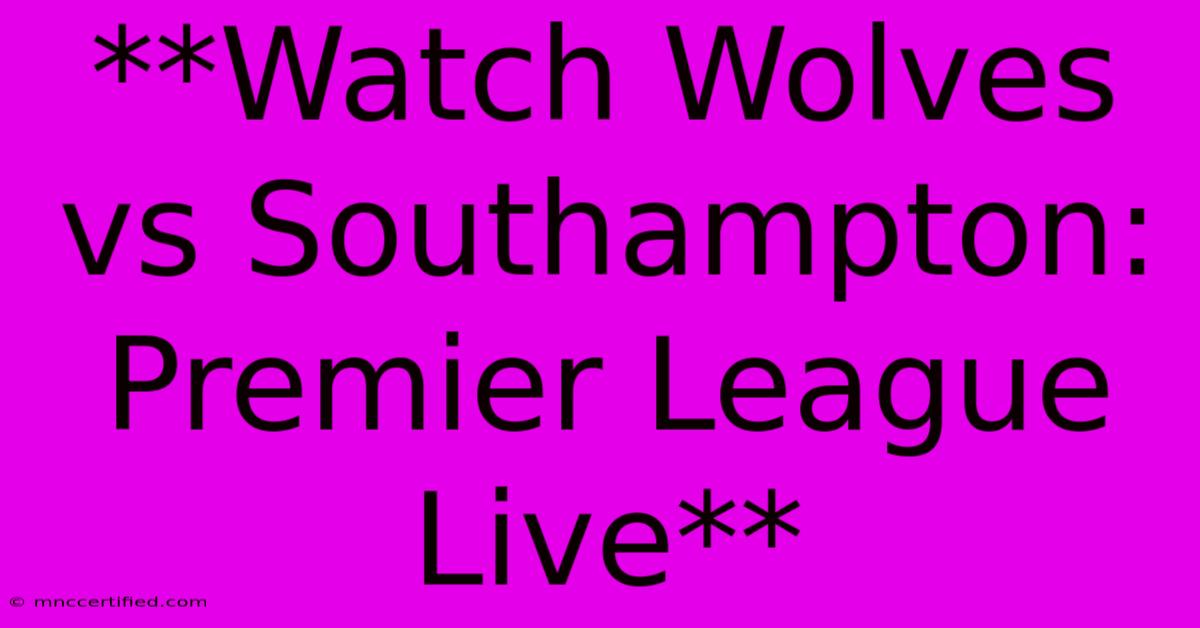 **Watch Wolves Vs Southampton: Premier League Live**