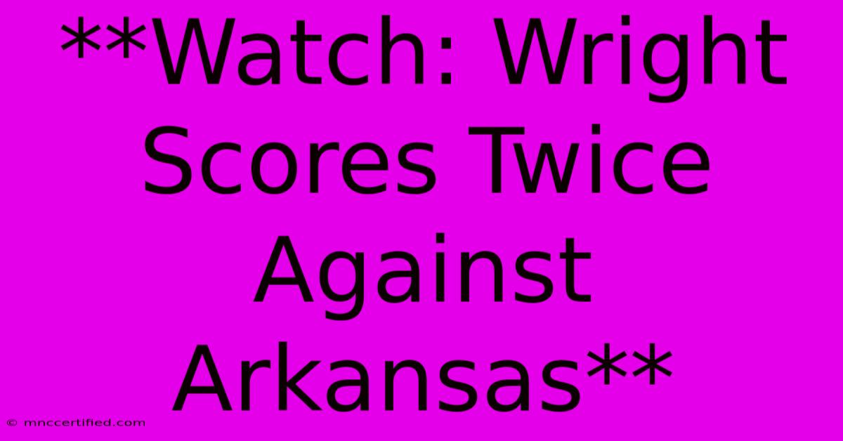 **Watch: Wright Scores Twice Against Arkansas**