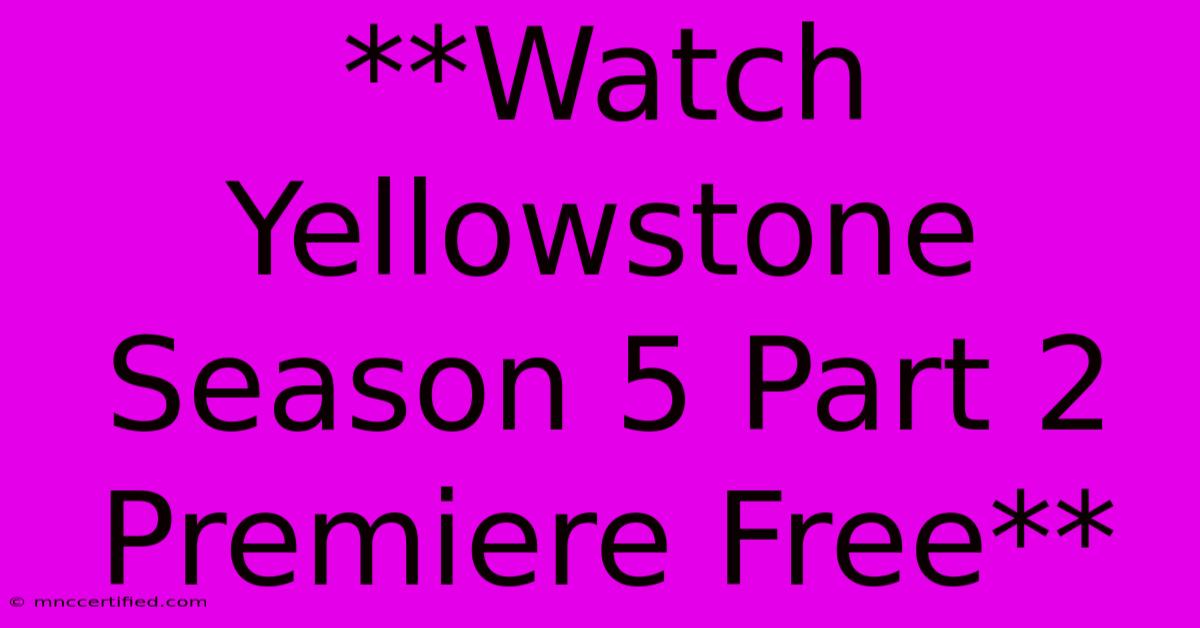 **Watch Yellowstone Season 5 Part 2 Premiere Free**