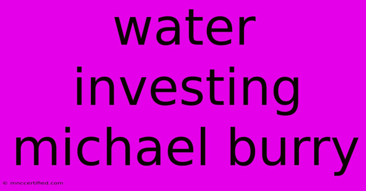 Water Investing Michael Burry