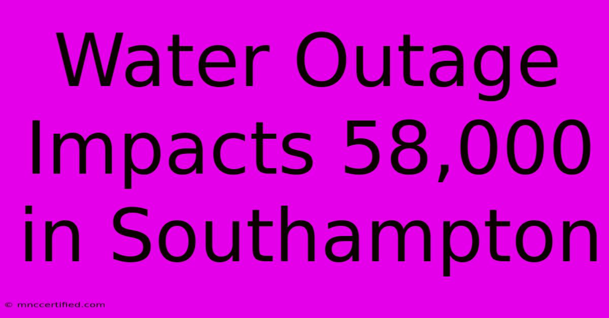 Water Outage Impacts 58,000 In Southampton