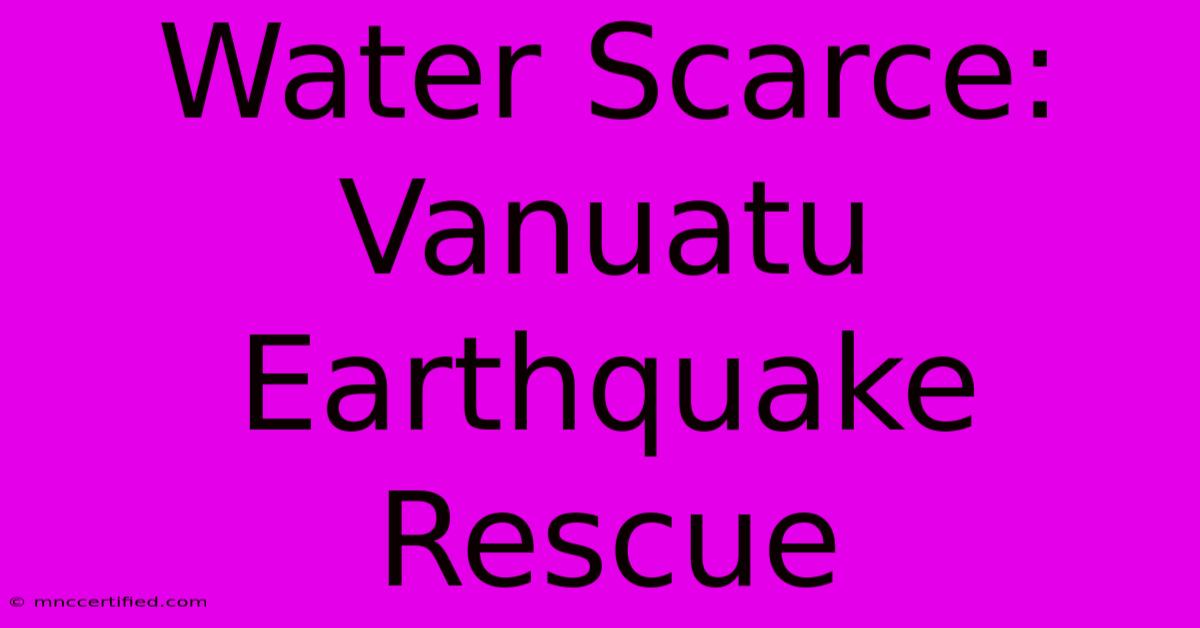 Water Scarce: Vanuatu Earthquake Rescue