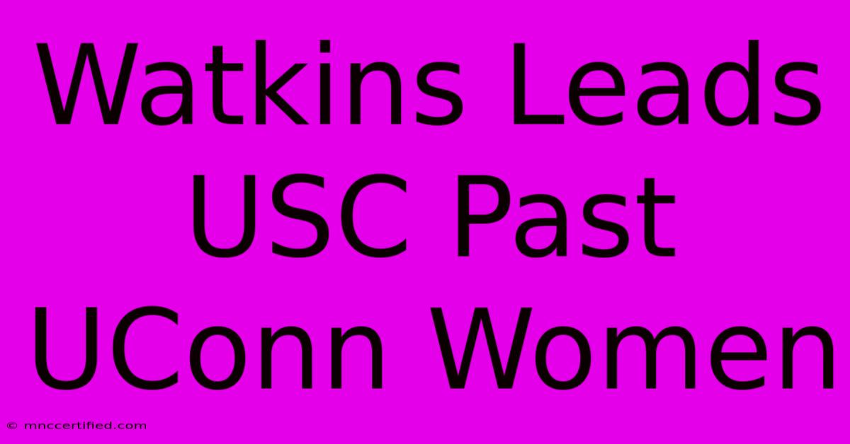 Watkins Leads USC Past UConn Women