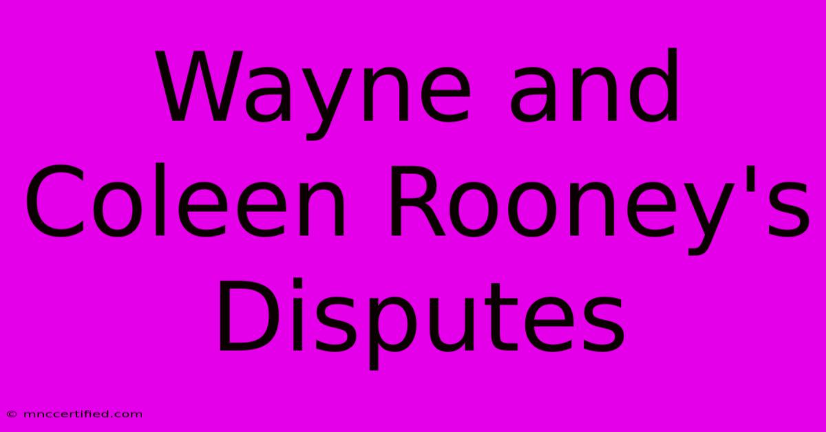 Wayne And Coleen Rooney's Disputes