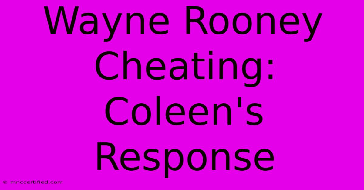 Wayne Rooney Cheating: Coleen's Response