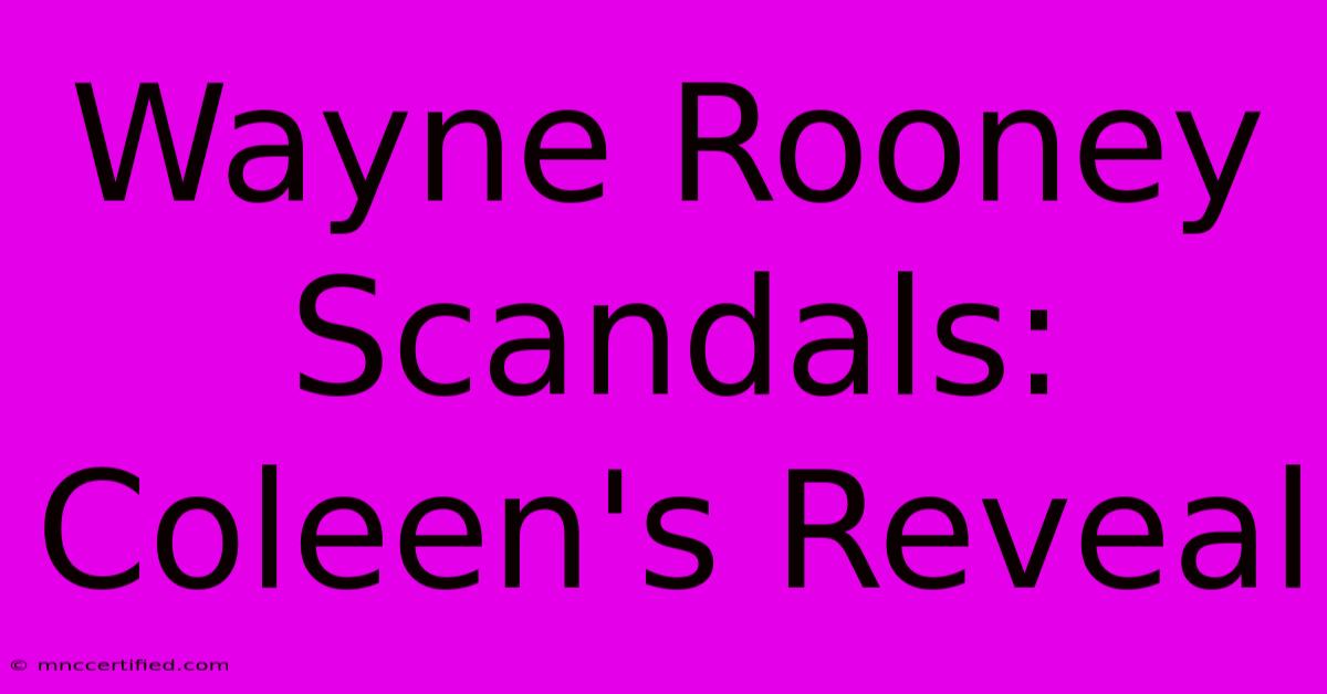 Wayne Rooney Scandals: Coleen's Reveal