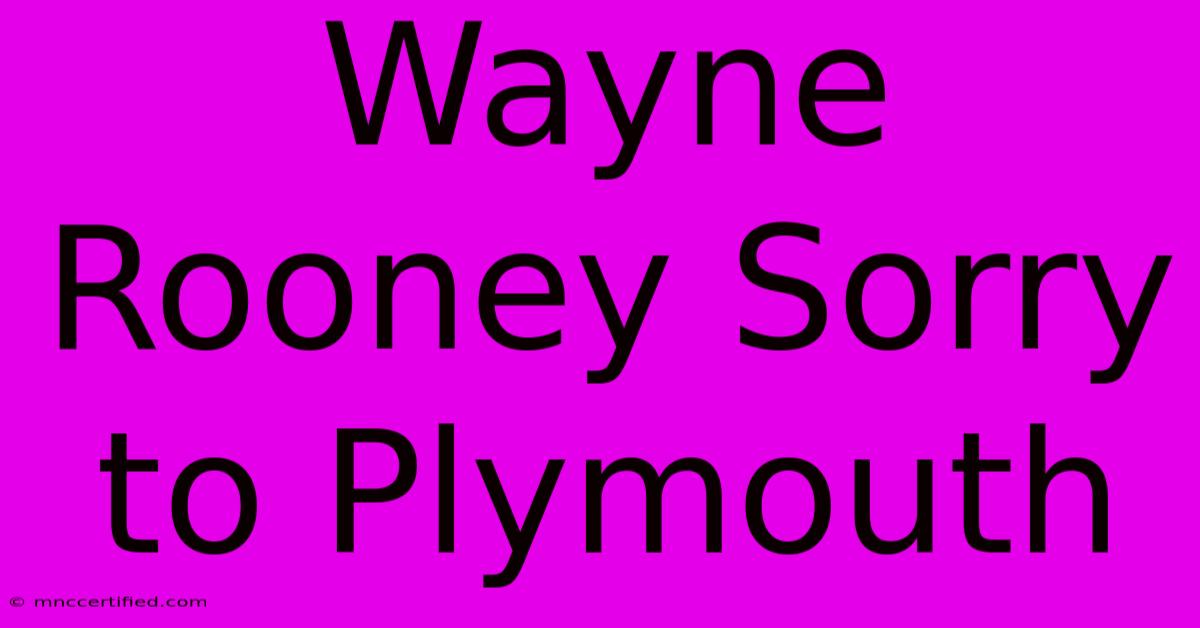 Wayne Rooney Sorry To Plymouth