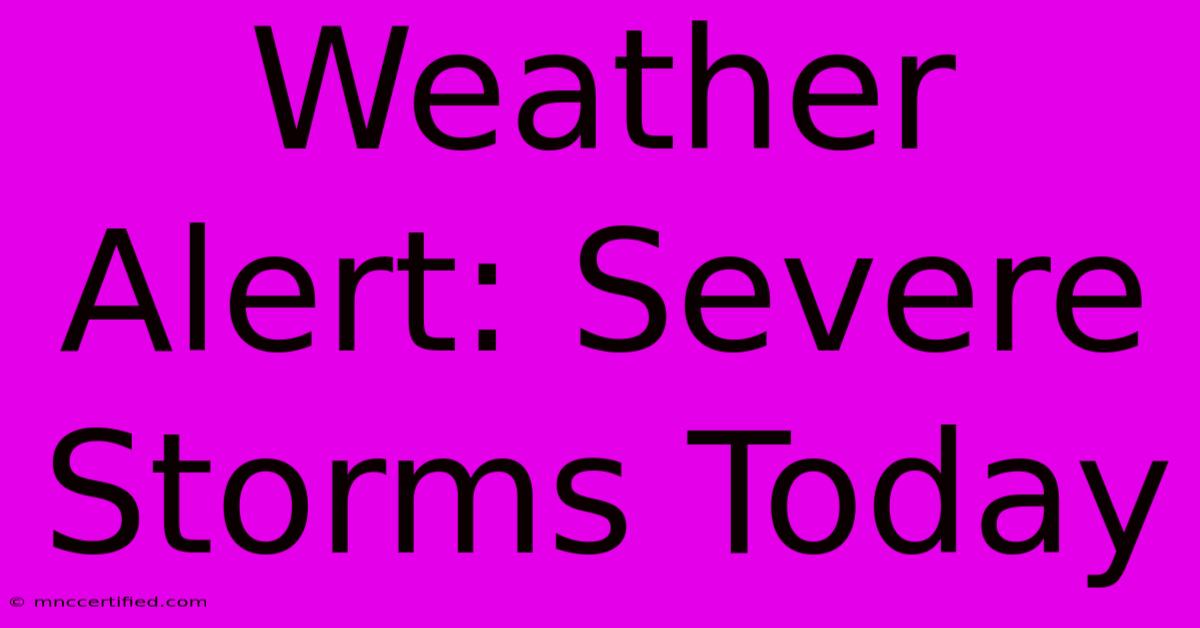 Weather Alert: Severe Storms Today