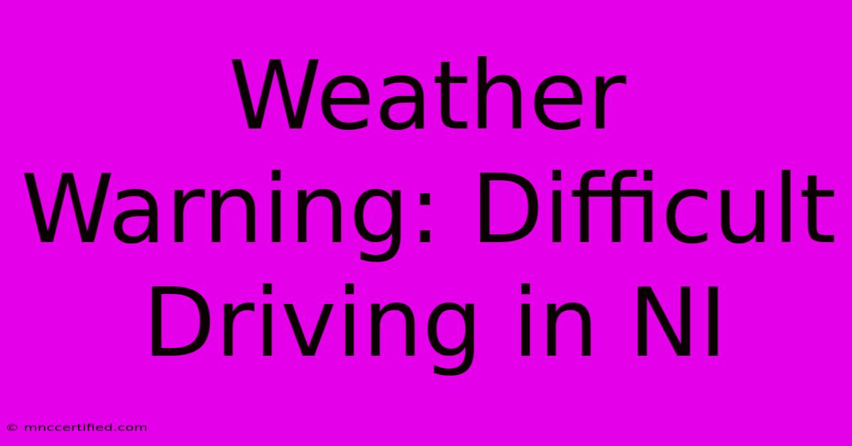 Weather Warning: Difficult Driving In NI