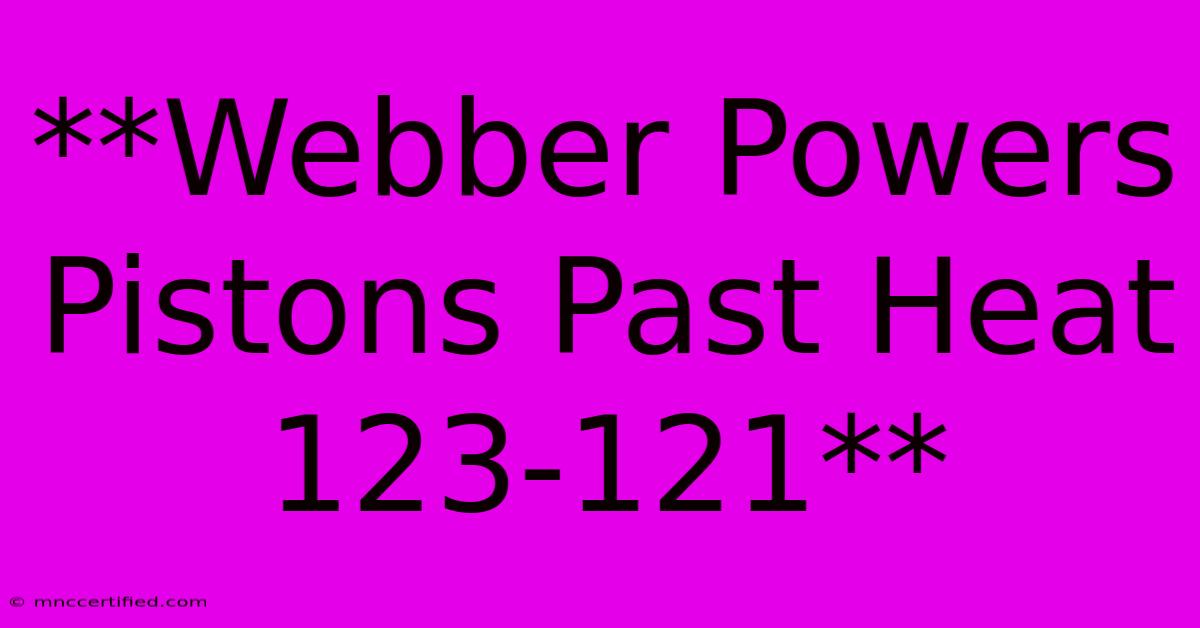 **Webber Powers Pistons Past Heat 123-121**