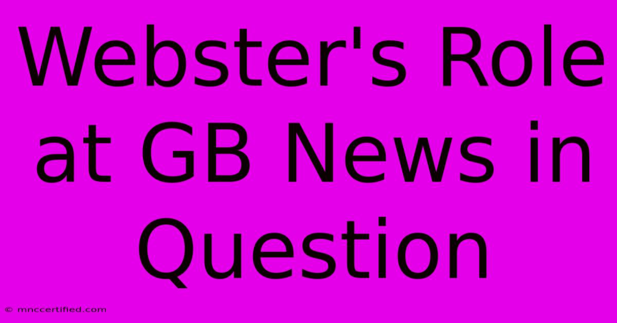 Webster's Role At GB News In Question