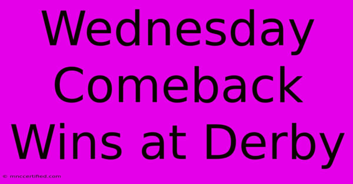 Wednesday Comeback Wins At Derby