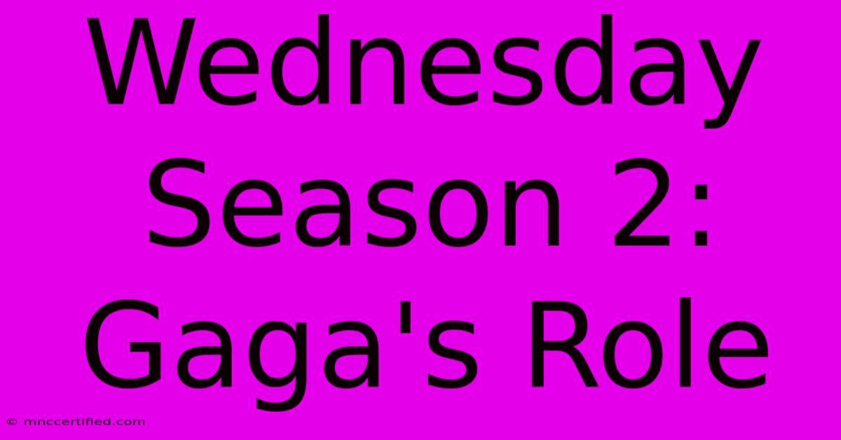 Wednesday Season 2: Gaga's Role