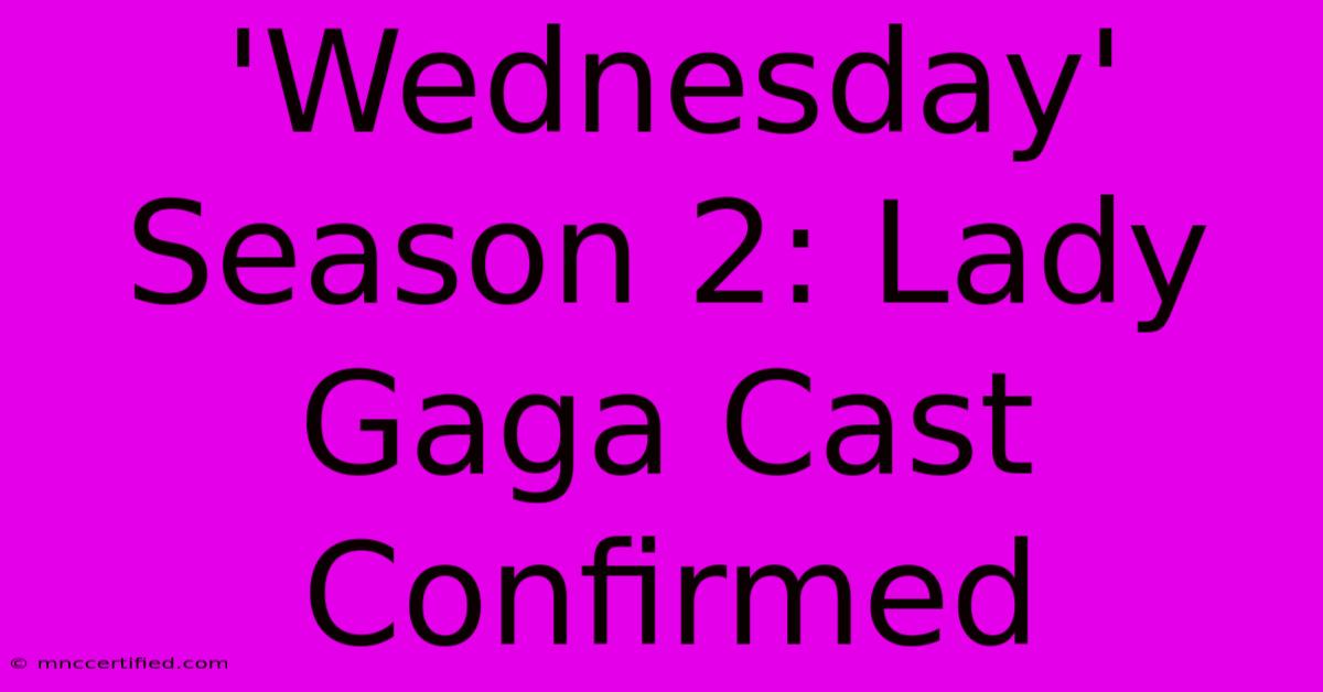 'Wednesday' Season 2: Lady Gaga Cast Confirmed