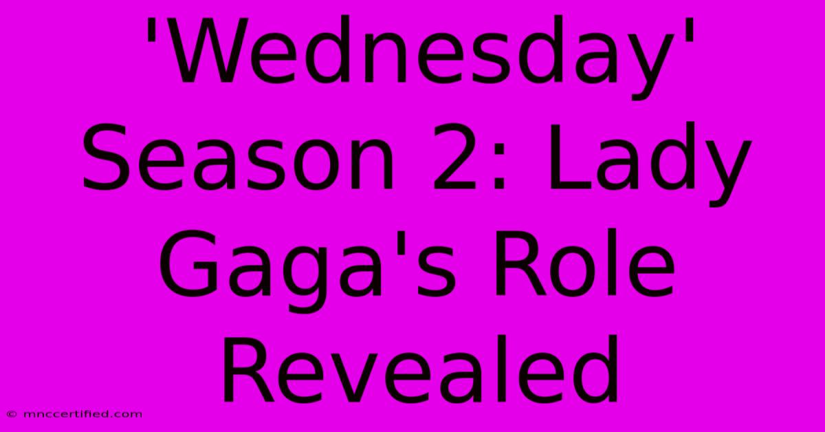 'Wednesday' Season 2: Lady Gaga's Role Revealed