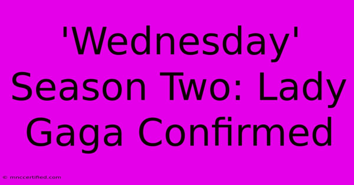 'Wednesday' Season Two: Lady Gaga Confirmed