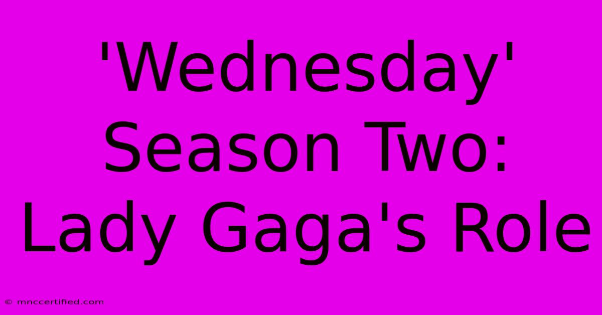 'Wednesday' Season Two: Lady Gaga's Role