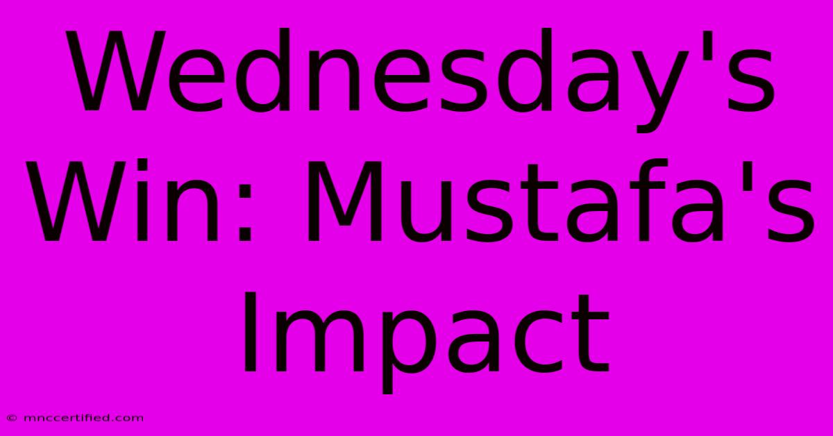 Wednesday's Win: Mustafa's Impact