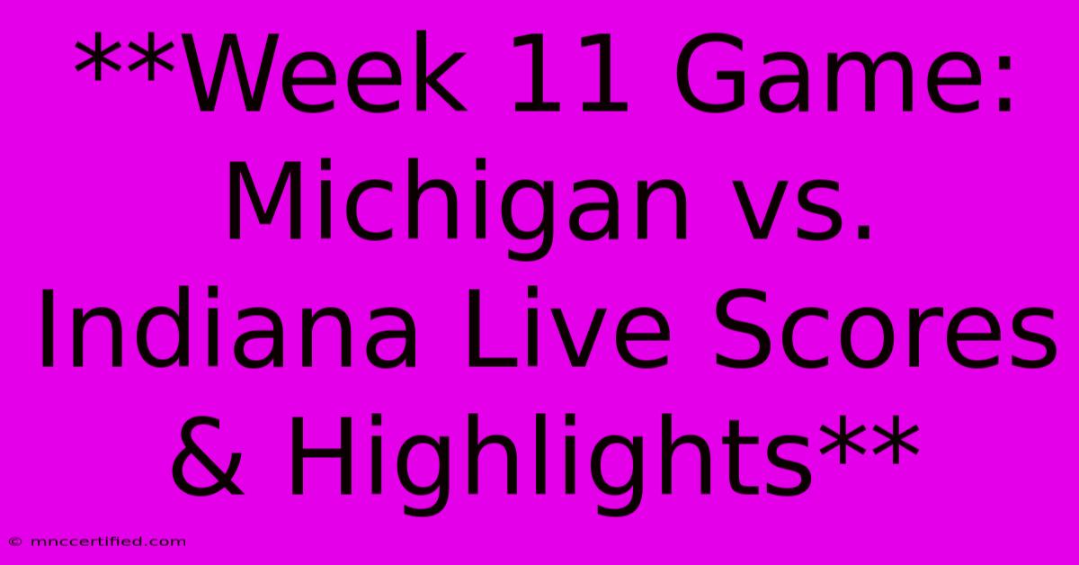 **Week 11 Game: Michigan Vs. Indiana Live Scores & Highlights** 