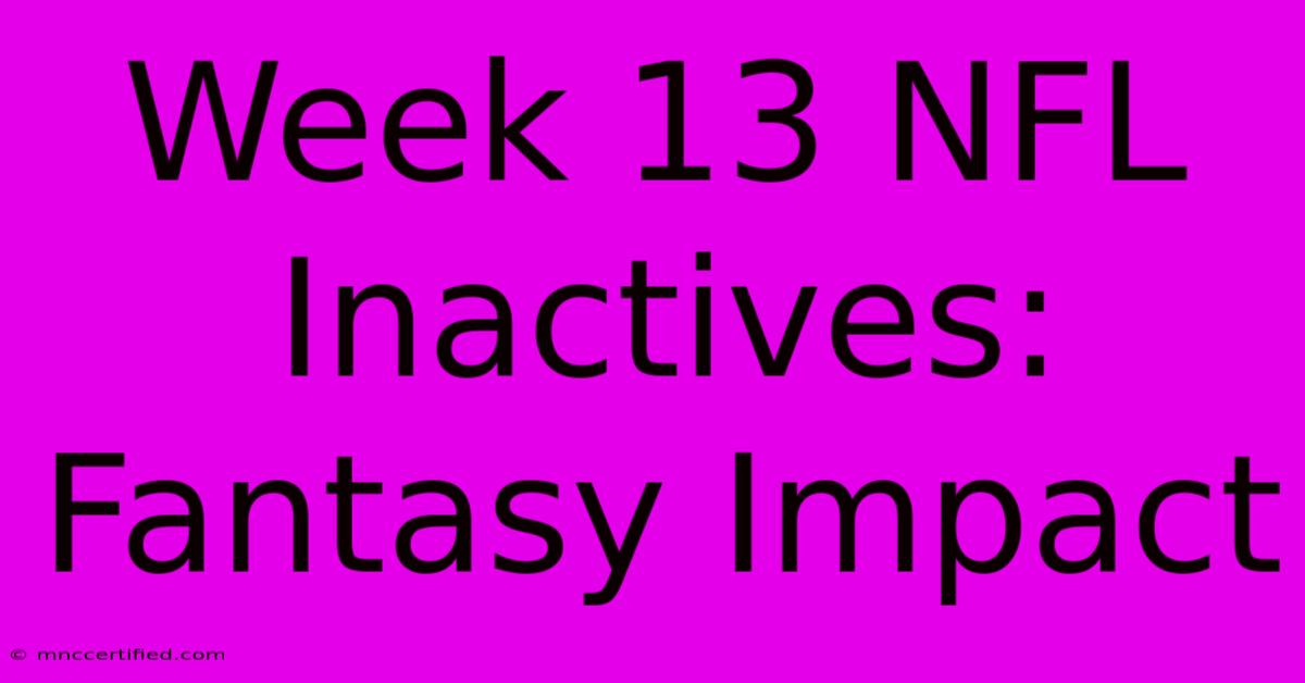 Week 13 NFL Inactives: Fantasy Impact