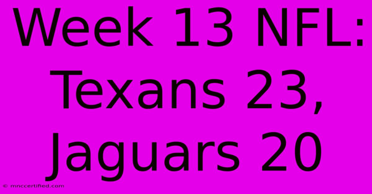 Week 13 NFL: Texans 23, Jaguars 20