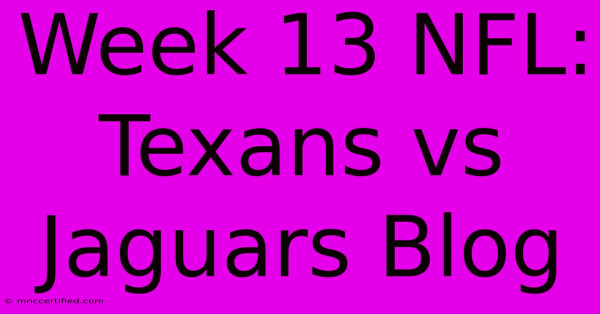 Week 13 NFL: Texans Vs Jaguars Blog