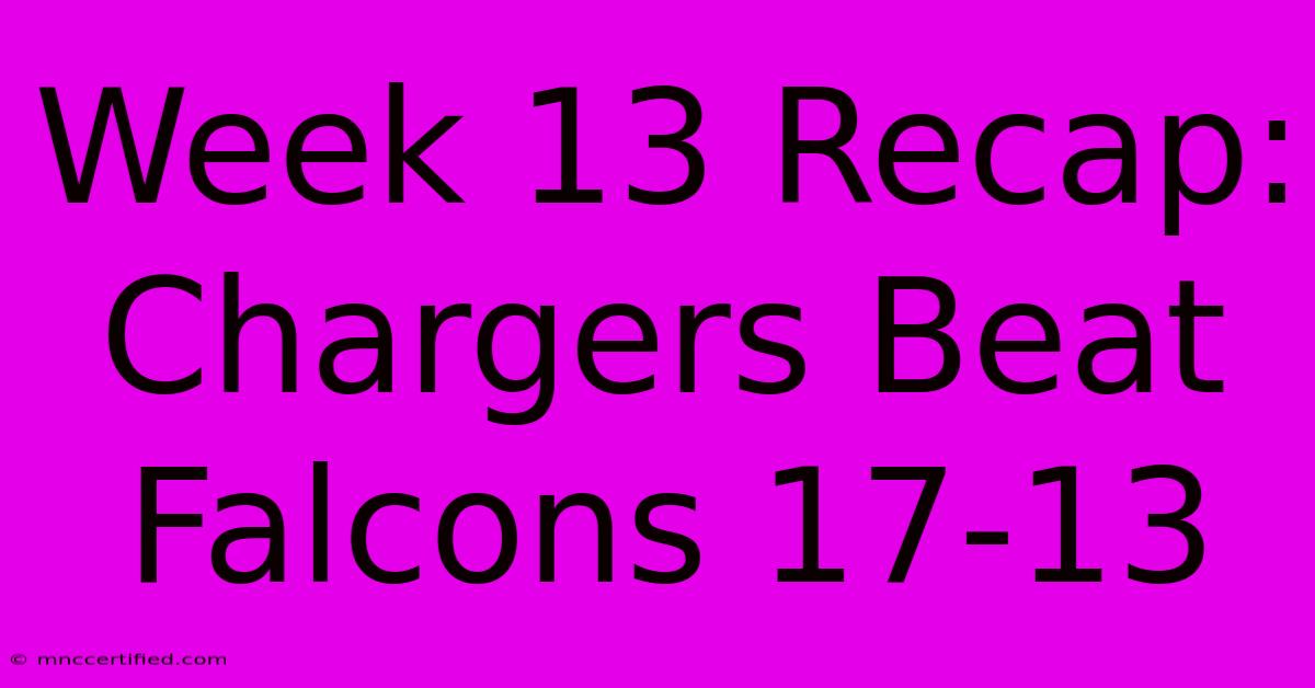 Week 13 Recap: Chargers Beat Falcons 17-13