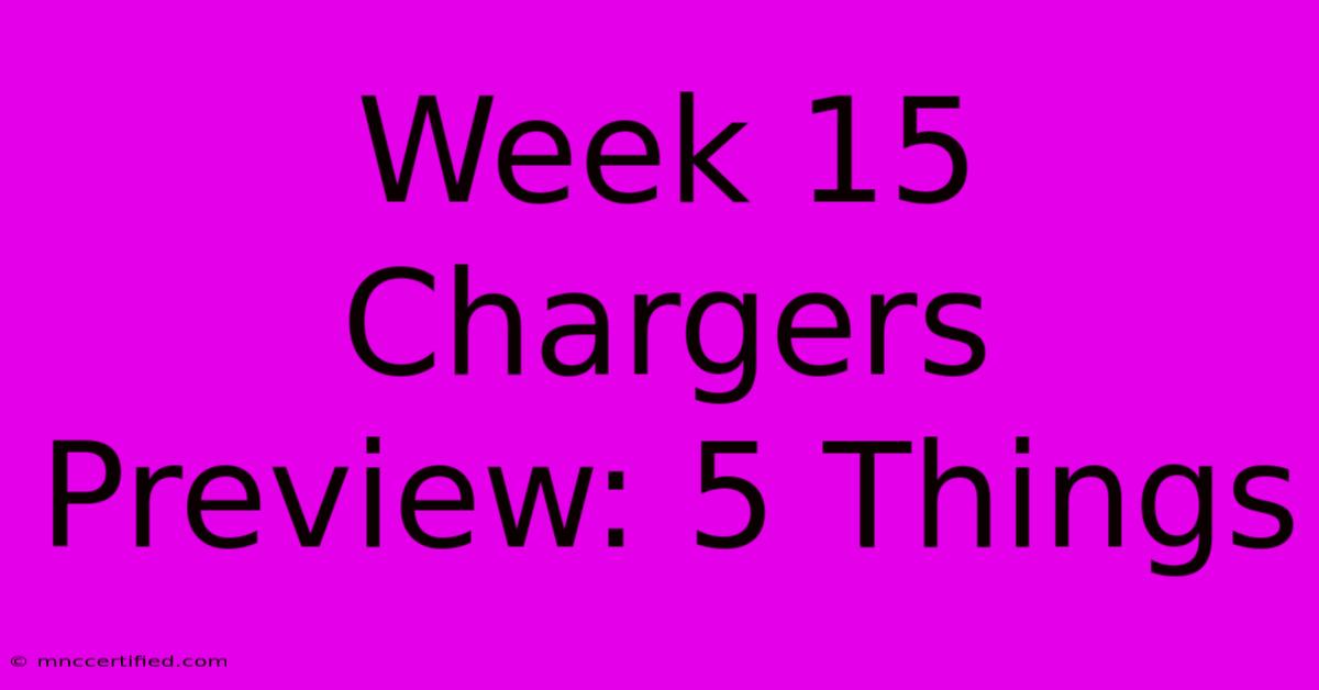 Week 15 Chargers Preview: 5 Things