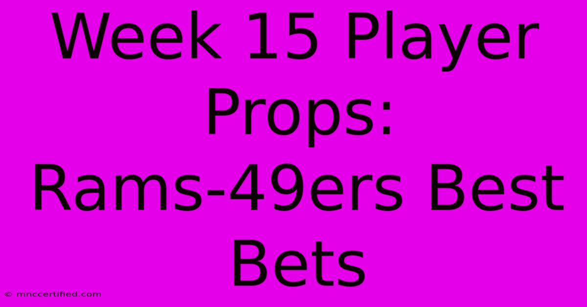 Week 15 Player Props: Rams-49ers Best Bets