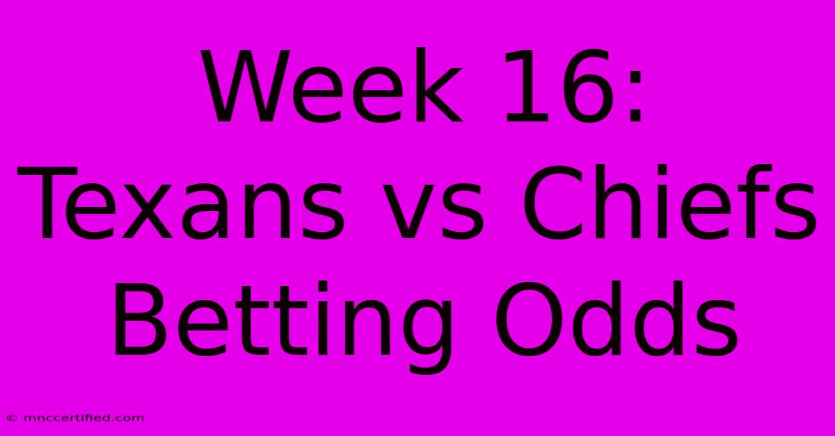 Week 16: Texans Vs Chiefs Betting Odds