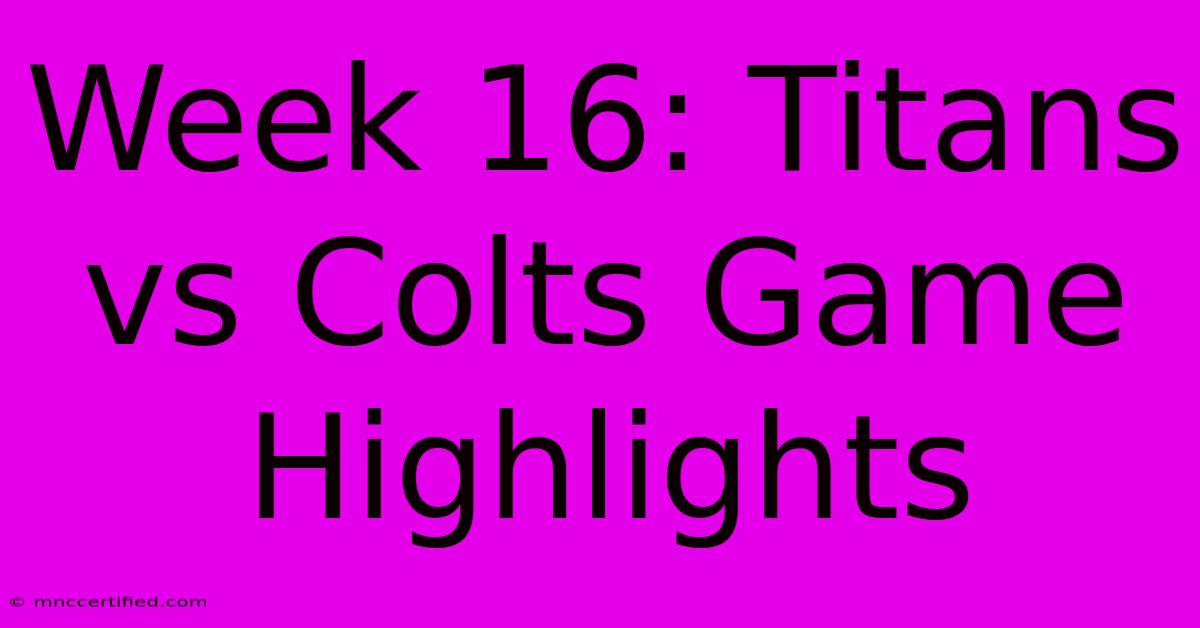 Week 16: Titans Vs Colts Game Highlights