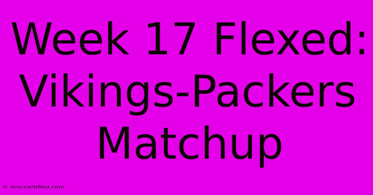 Week 17 Flexed: Vikings-Packers Matchup