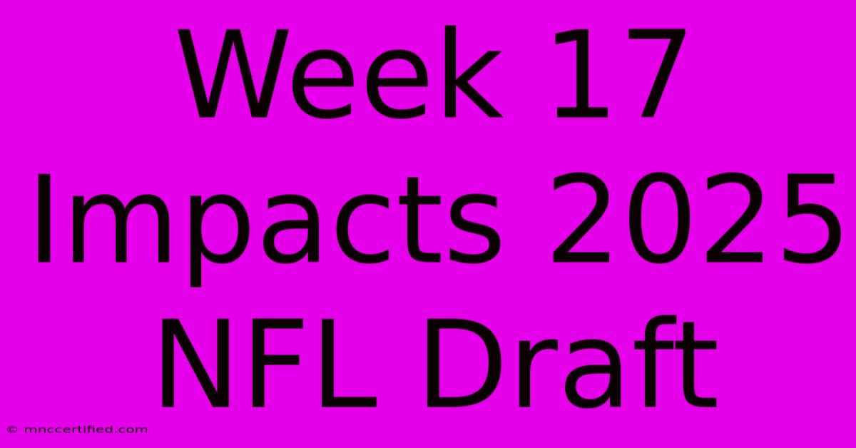 Week 17 Impacts 2025 NFL Draft