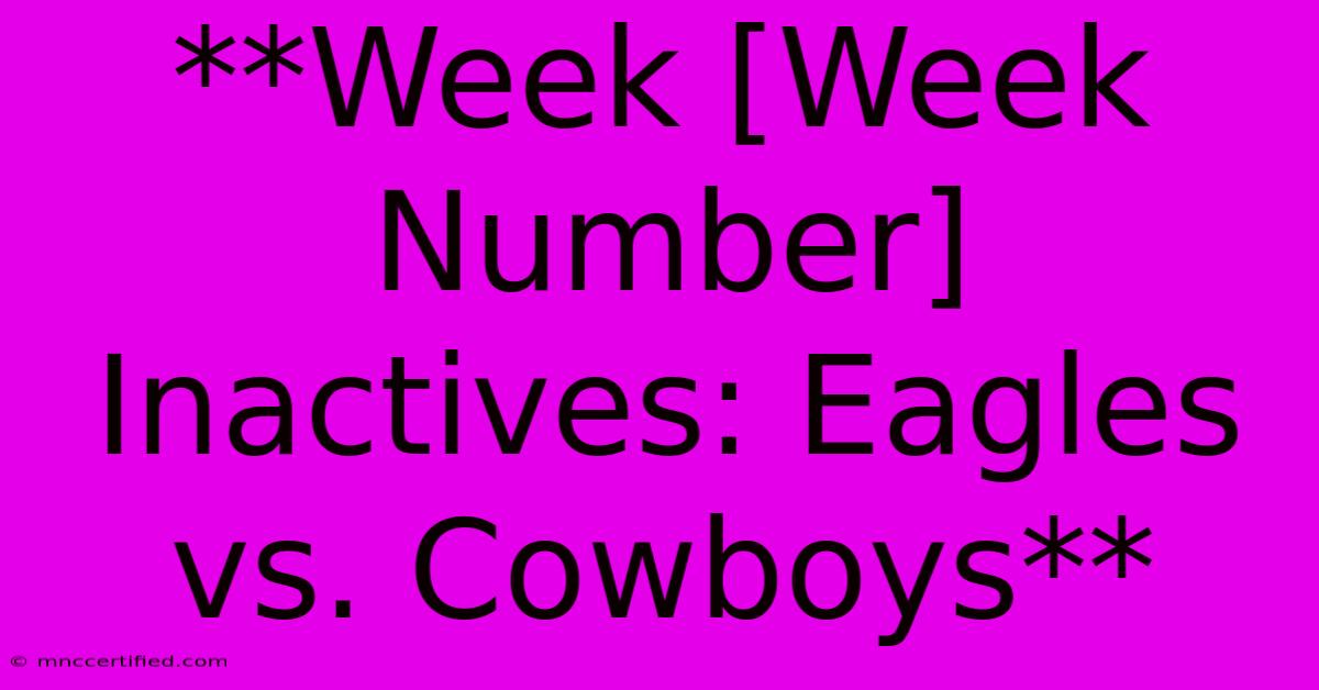 **Week [Week Number] Inactives: Eagles Vs. Cowboys** 