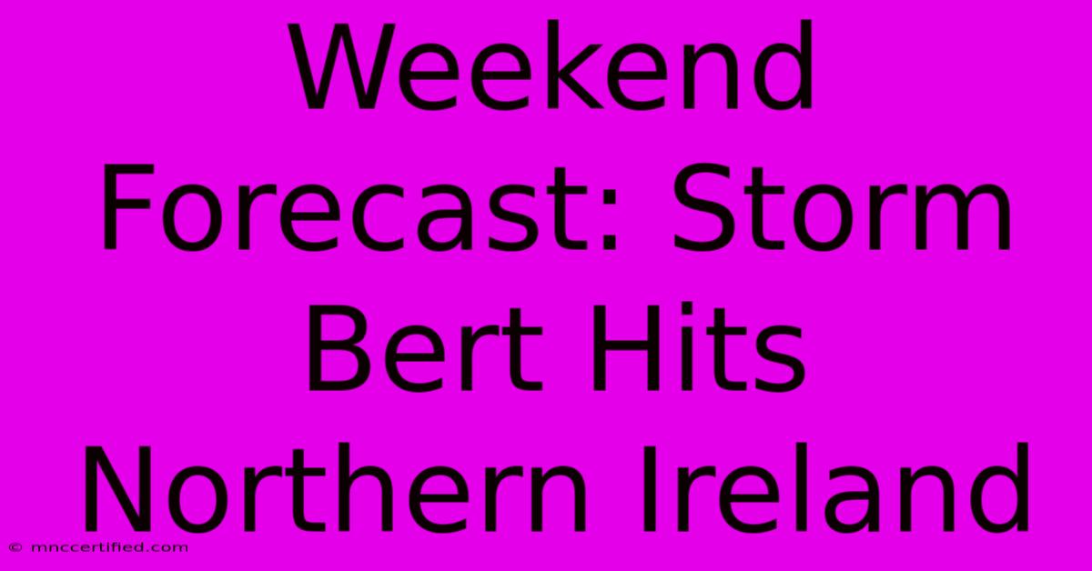 Weekend Forecast: Storm Bert Hits Northern Ireland