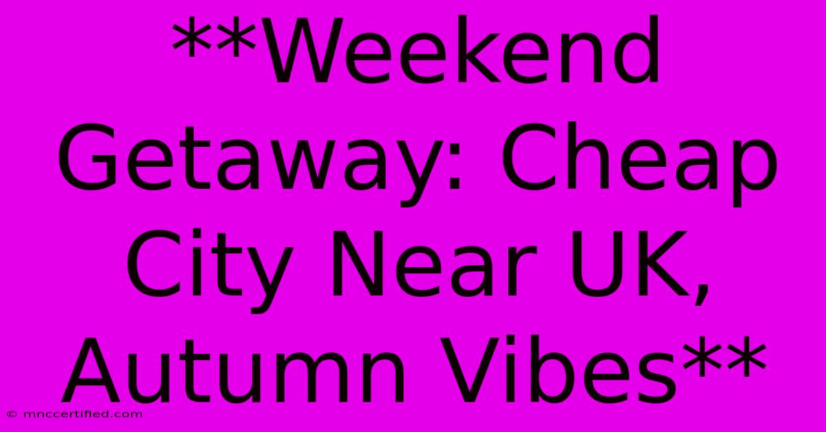 **Weekend Getaway: Cheap City Near UK, Autumn Vibes** 