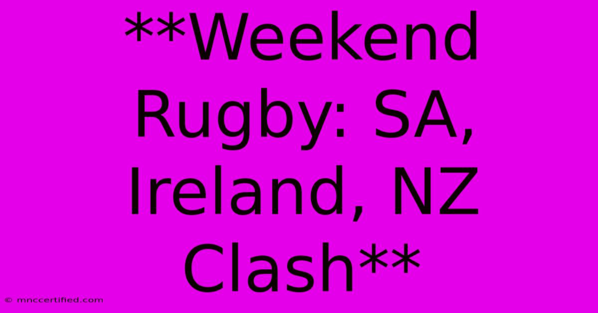 **Weekend Rugby: SA, Ireland, NZ Clash**