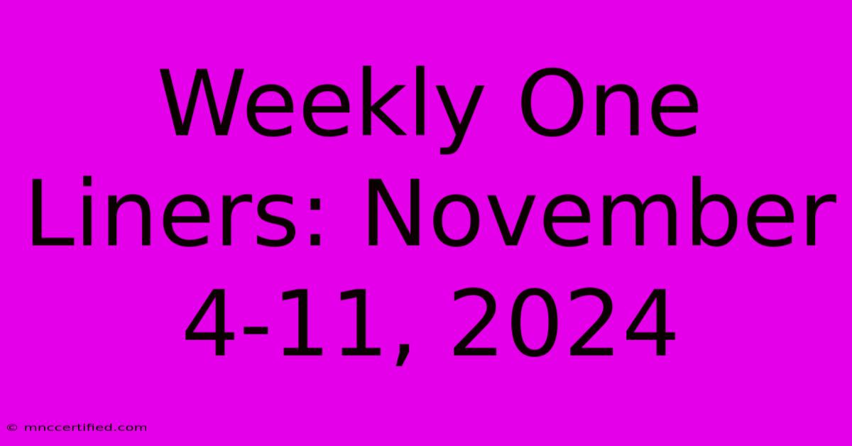 Weekly One Liners: November 4-11, 2024